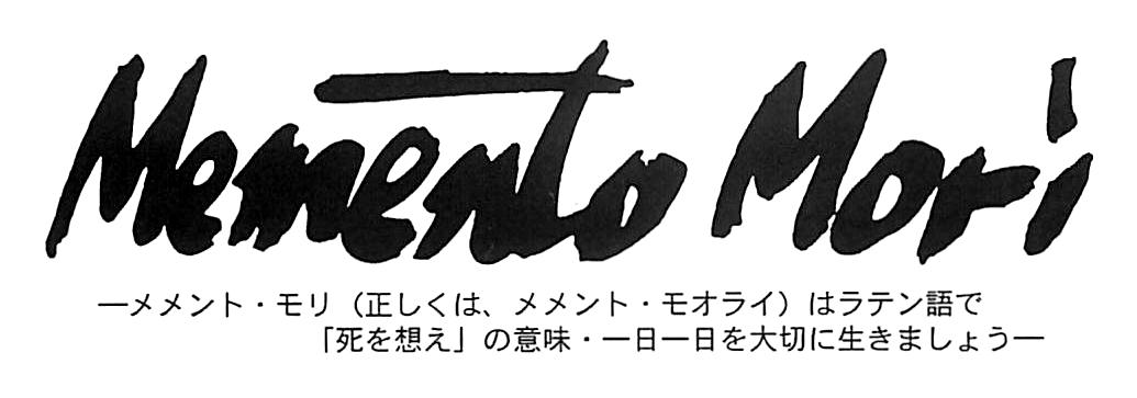 メメント・モリ ラテン語で「死を想え」の意味・一日一日を大切に生きましょう。